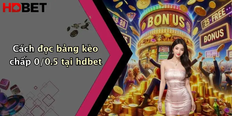 Cách đọc bảng kèo chấp 0/0.5 tại hdbet