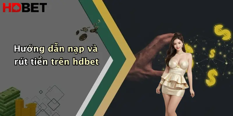 Hướng dẫn nạp và rút tiền trên hdbet