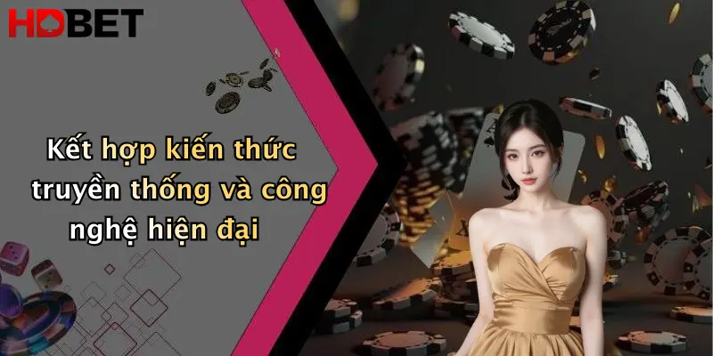 Kết hợp kiến thức truyền thống và công nghệ hiện đại