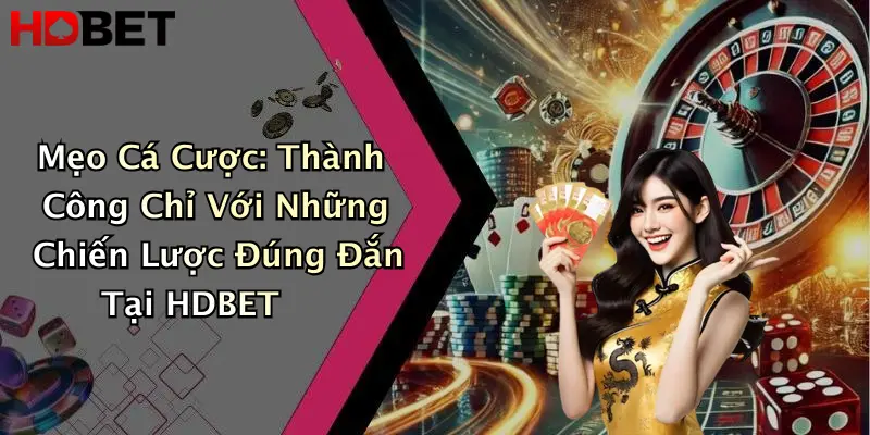Mẹo Cá Cược: Thành Công Chỉ Với Những Chiến Lược Đúng Đắn Tại HDBET