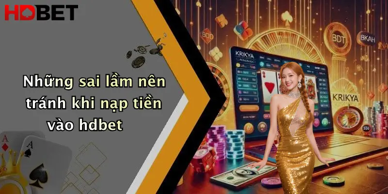 Những sai lầm nên tránh khi nạp tiền vào hdbet